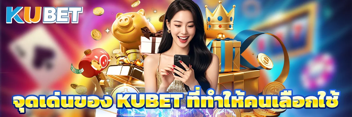 จุดเด่นของ Kubet ที่ทำให้คนเลือกใช้
